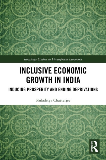 Inclusive Economic Growth in India - Inducing Prosperity and Ending Deprivations