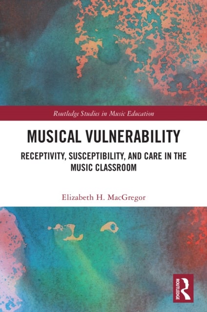 Musical Vulnerability - Receptivity, Susceptibility, and Care in the Music Classroom