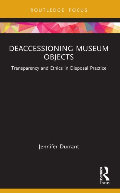 Deaccessioning Museum Objects - Transparency and Ethics in Disposal Practice