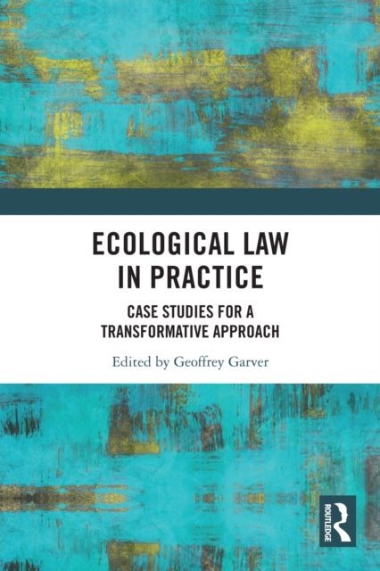 Ecological Law in Practice - Case Studies for a Transformative Approach