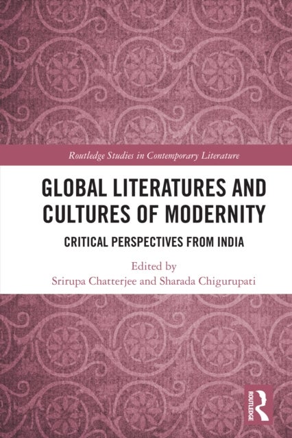 Global Literatures and Cultures of Modernity - Critical Perspectives from India