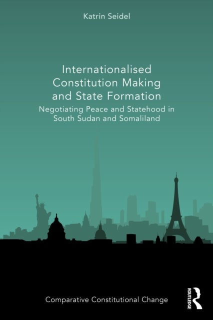 Internationalised Constitution Making and State Formation - Negotiating Peace and Statehood in South Sudan and Somaliland