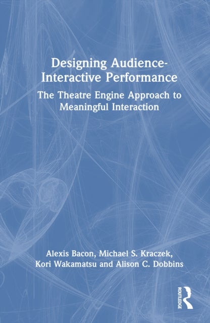 Designing Audience-Interactive Performance - The Theatre Engine Approach to Meaningful Interaction