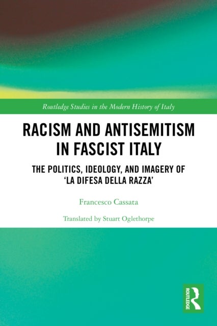 Racism and Antisemitism in Fascist Italy - The Politics, Ideology, and Imagery of ‘La Difesa della razza’