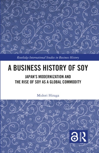 A Business History of Soy - Japan’s Modernization and the Rise of Soy as a Global Commodity