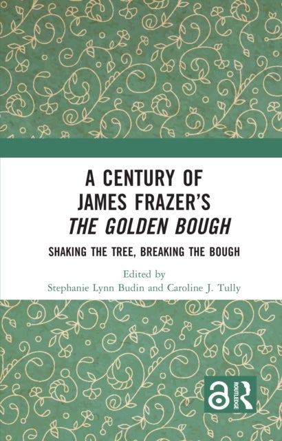 A Century of James Frazer’s The Golden Bough - Shaking the Tree, Breaking the Bough