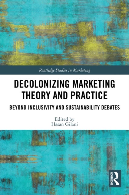 Decolonizing Marketing Theory and Practice - Beyond Inclusivity and Sustainability Debates