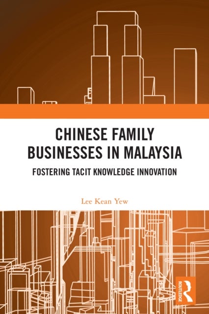 Chinese Family Businesses in Malaysia - Fostering Tacit Knowledge Innovation
