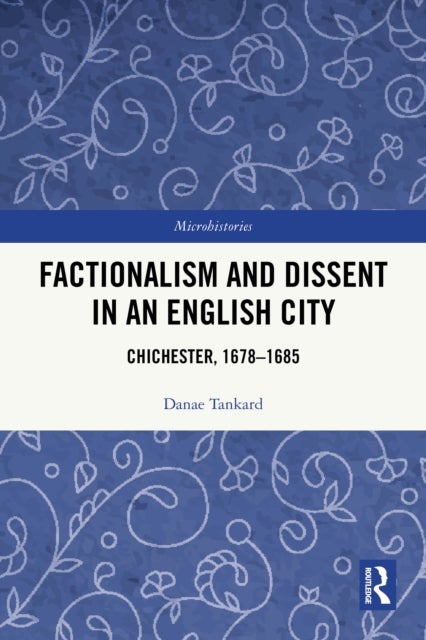 Factionalism and Dissent in an English City - Chichester, 1678-1685
