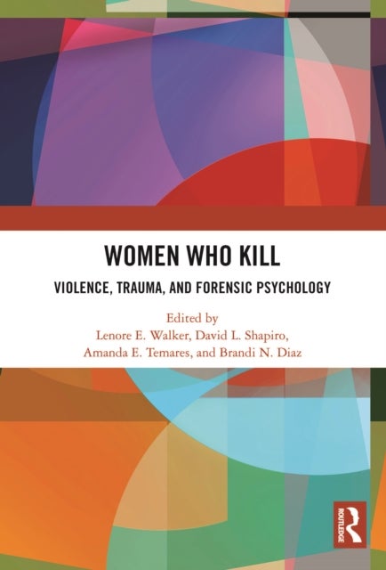 Women Who Kill - Violence, Trauma, and Forensic Psychology
