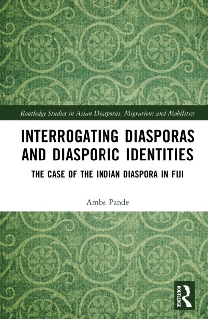 Interrogating Diasporas and Diasporic Identities - The Case of the Indian Diaspora in Fiji