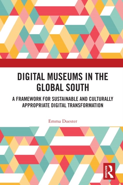 Digital Museums in the Global South - A Framework for Sustainable and Culturally Appropriate Digital Transformation