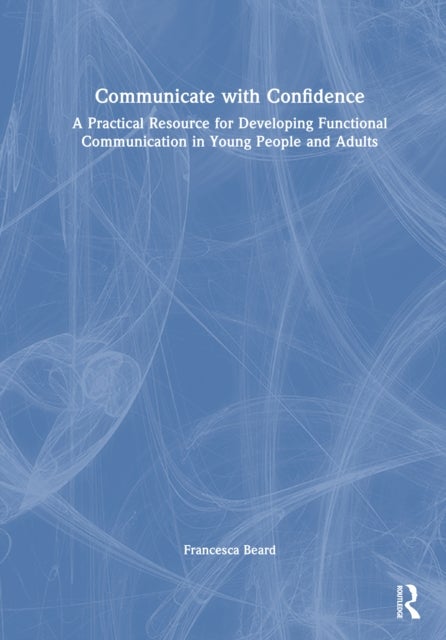 Communicate with Confidence - A Practical Resource for Developing Functional Communication in Young People and Adults