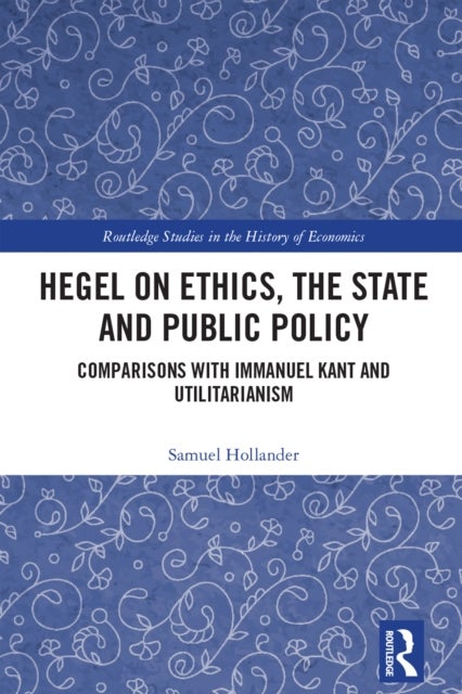 Hegel on Ethics, the State and Public Policy - Comparisons with Immanuel Kant and Utilitarianism