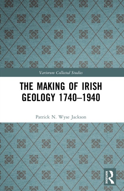 The Making of Irish Geology 1740–1940