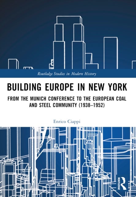 Building Europe in New York - From the Munich Conference to the European Coal and Steel Community (1938–1952)