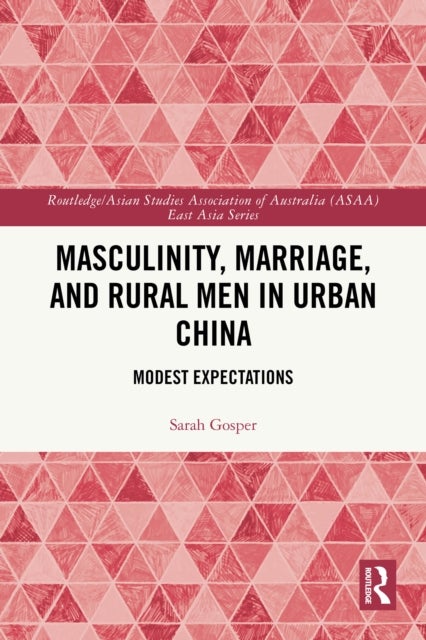 Masculinity, Marriage, and Rural Men in Urban China - Modest Expectations