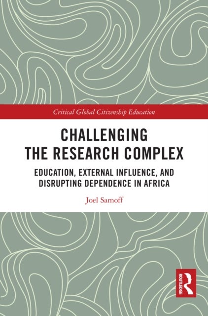 Challenging the Research Complex - Education, External Influence, and Disrupting Dependence in Africa