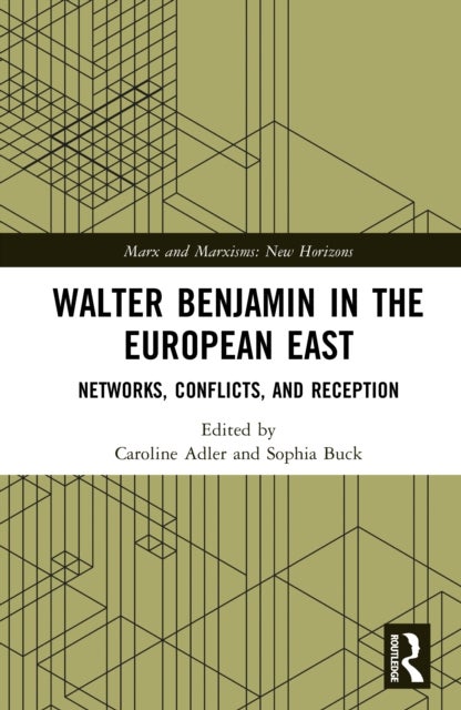 Walter Benjamin in the European East - Networks, Conflicts, and Reception