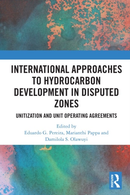 International Approaches to Hydrocarbon Development in Disputed Zones - Unitization and Unit Operating Agreements