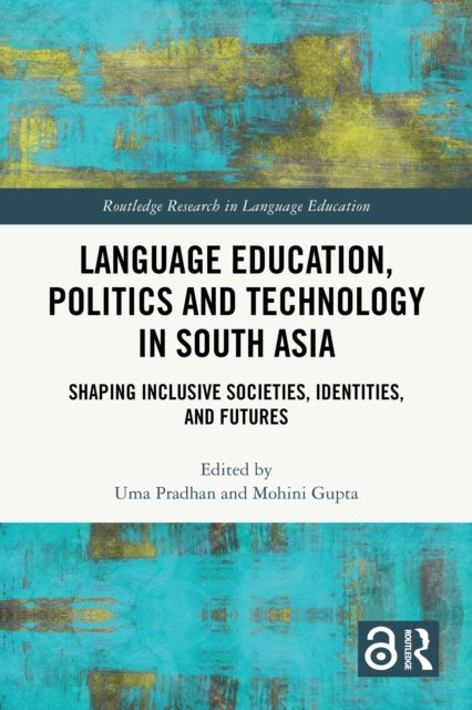 Language Education, Politics and Technology in South Asia - Shaping Inclusive Societies, Identities, and Futures