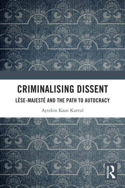 Criminalising Dissent - Lese-majeste and the Path to Autocracy