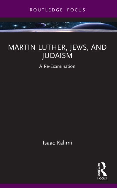 Martin Luther, Jews, and Judaism - A Re-Examination