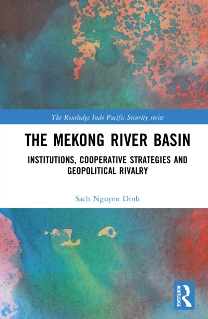 The Mekong River Basin - Institutions, Cooperative Strategies and Geopolitical Rivalry