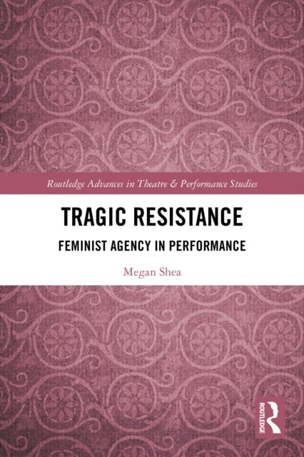Tragic Resistance - Feminist Agency in Performance