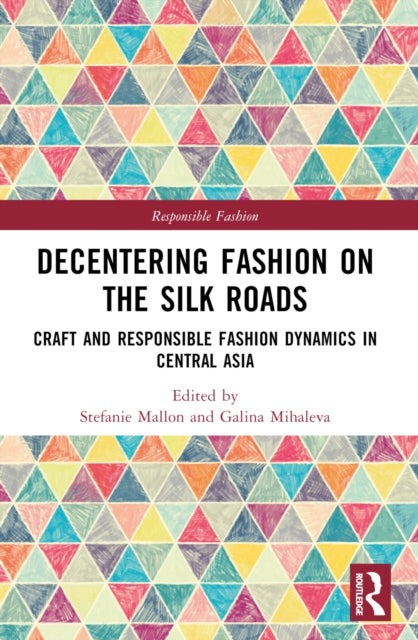 Decentering Fashion on the Silk Roads - Craft and Responsible Fashion Dynamics in Central Asia