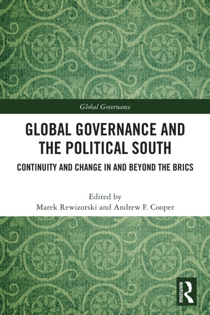 Global Governance and The Political South - Continuity and Change In and Beyond the BRICS
