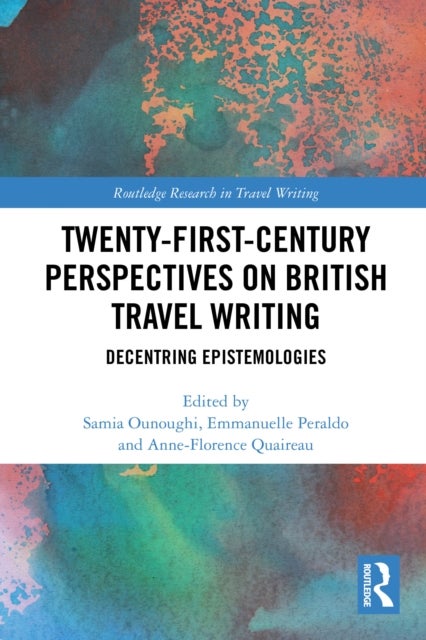Twenty-First-Century Perspectives on British Travel Writing - Decentring Epistemologies