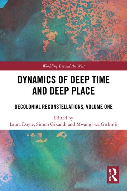 Dynamics of Deep Time and Deep Place - Decolonial Reconstellations, Volume One