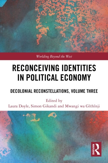 Reconceiving Identities in Political Economy - Decolonial Reconstellations, Volume Three