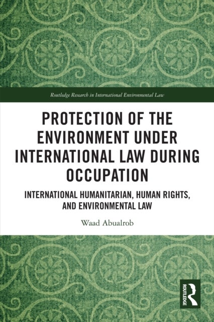 Protection of the Environment under International Law during Occupation - International Humanitarian, Human Rights and Environmental Law