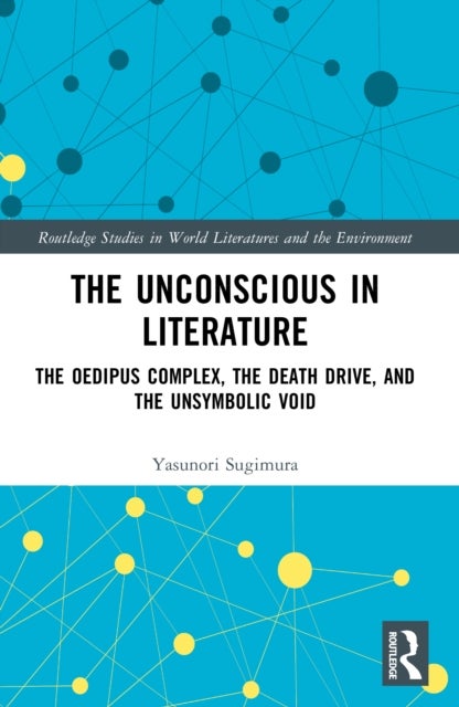 The Unconscious in Literature - The Oedipus Complex, the Death Drive, and the Unsymbolic Void