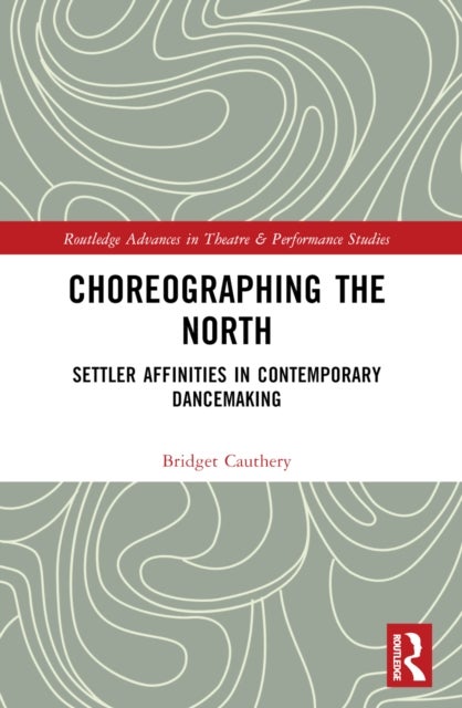 Choreographing the North - Settler Affinities in Contemporary Dancemaking