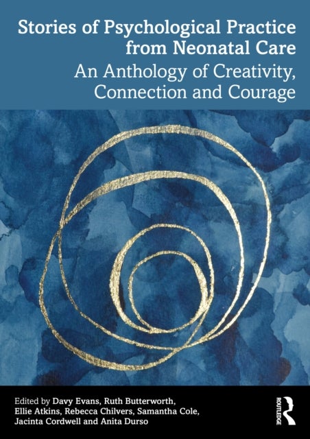 Stories of Psychological Practice from Neonatal Care - An Anthology of Creativity, Connection and Courage