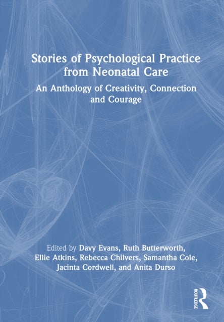 Stories of Psychological Practice from Neonatal Care - An Anthology of Creativity, Connection and Courage