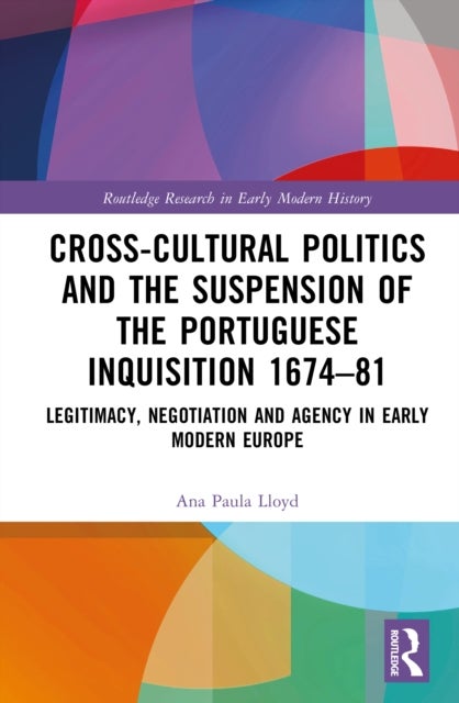 Cross-Cultural Politics and the Suspension of the Portuguese Inquisition 1674–81 - Legitimacy, Negotiation and Agency in Early Modern Europe