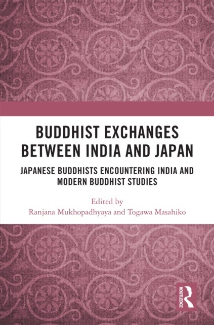 Buddhist Exchanges Between India and Japan - Japanese Buddhists Encountering India and Modern Buddhist Studies