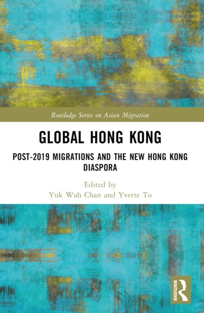 Global Hong Kong - Post-2019 Migration and the New Hong Kong Diaspora