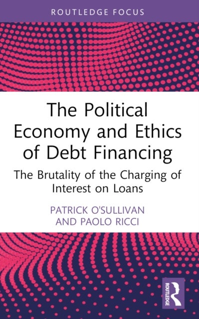 The Political Economy and Ethics of Debt Financing - The Brutality of the Charging of Interest on Loans