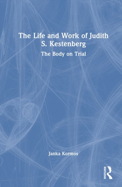 The Life and Work of Judith S. Kestenberg - The Body on Trial