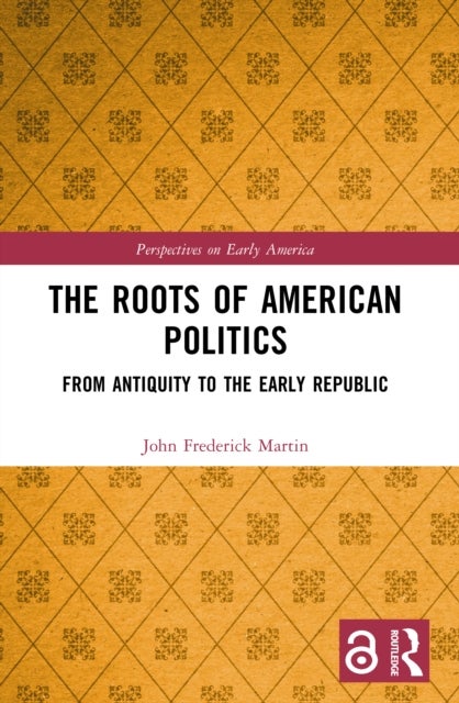 The Roots of American Politics - From Antiquity to the Early Republic