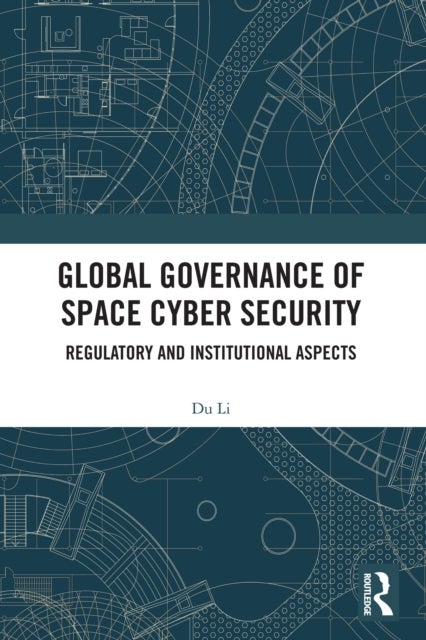 Global Governance of Space Cyber Security - Regulatory and Institutional Aspects