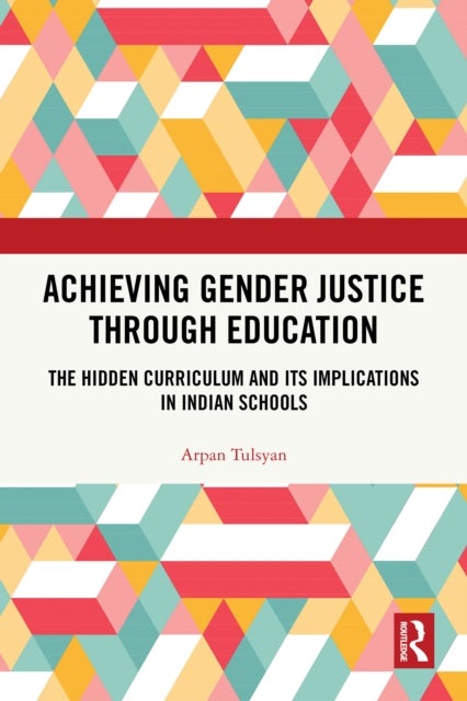 Achieving Gender Justice through Education - The Hidden Curriculum and Its Implications in Indian Schools