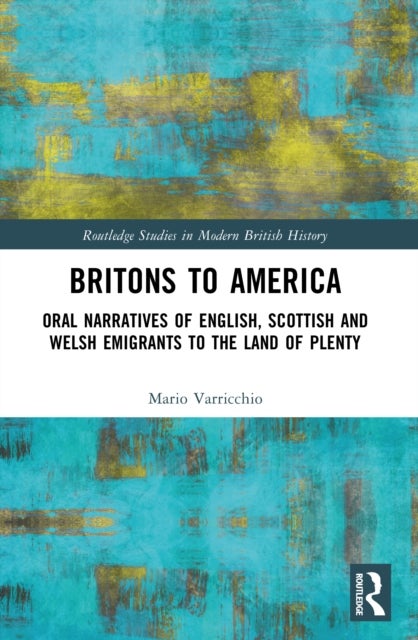 Britons to America - Oral Narratives of English, Scottish and Welsh Emigrants to the Land of Plenty