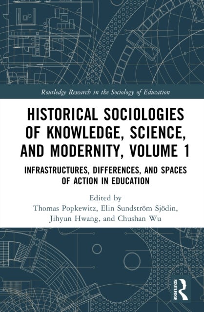Historical Sociologies of Knowledge, Science, and Modernity, Volume 1 - Infrastructures, Differences, and Spaces of Action in Education