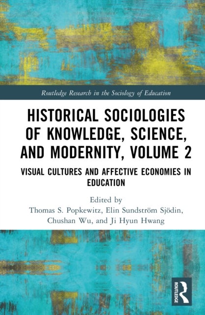 Historical Sociologies of Knowledge, Science, and Modernity, Volume 2 - Visual Cultures and Affective Economies in Education